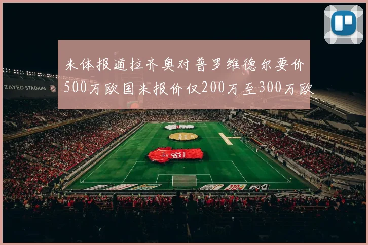 米体报道拉齐奥对普罗维德尔要价500万欧国米报价仅200万至300万欧